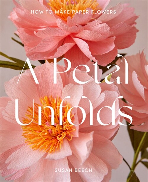 A Petal Unfolds : How to Make Paper Flowers (Hardcover)