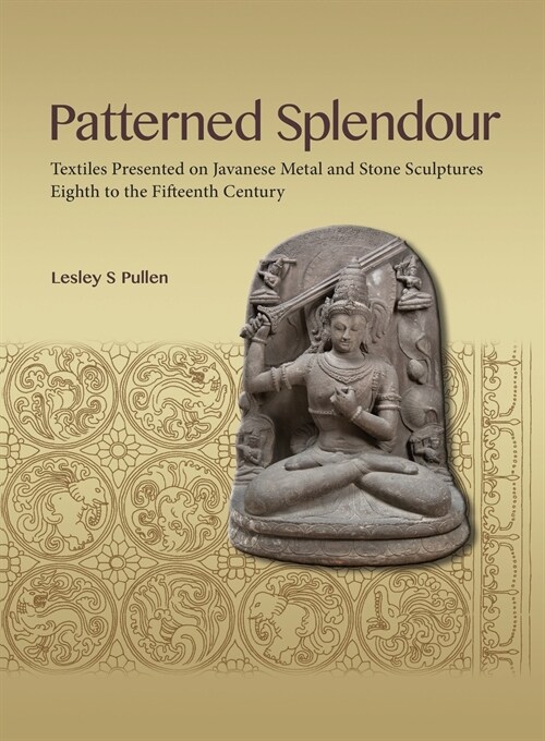 Patterned Splendour: Textiles Presented on Javanese Metal and Stone Sculptures; Eighth to Fifteenth Century (Paperback)