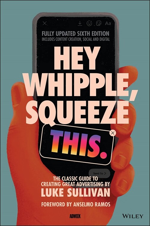 Hey Whipple, Squeeze This: The Classic Guide to Creating Great Advertising (Paperback, 6)