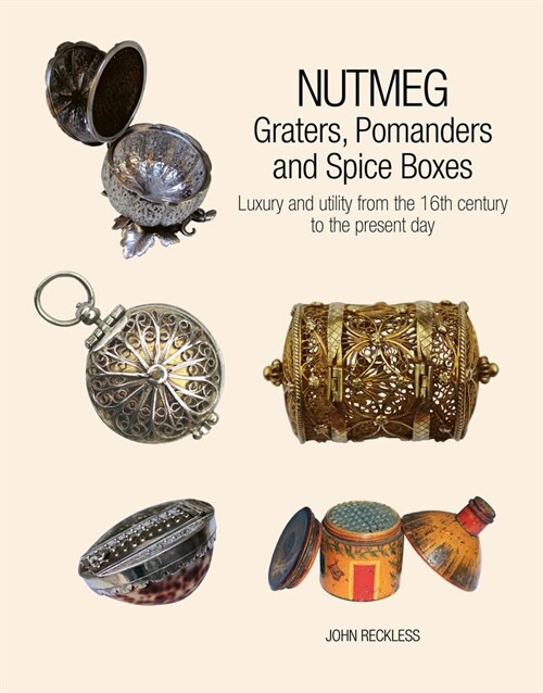 Nutmeg: Graters, Pomanders and Spice Boxes : Luxury and utility from the 16th century to the present day (Hardcover)