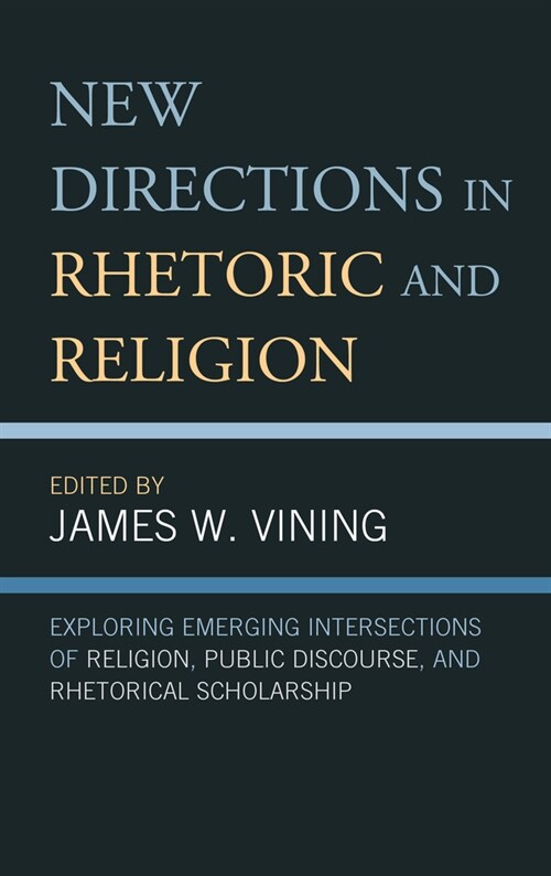 New Directions in Rhetoric and Religion: Exploring Emerging Intersections of Religion, Public Discourse, and Rhetorical Scholarship (Hardcover)