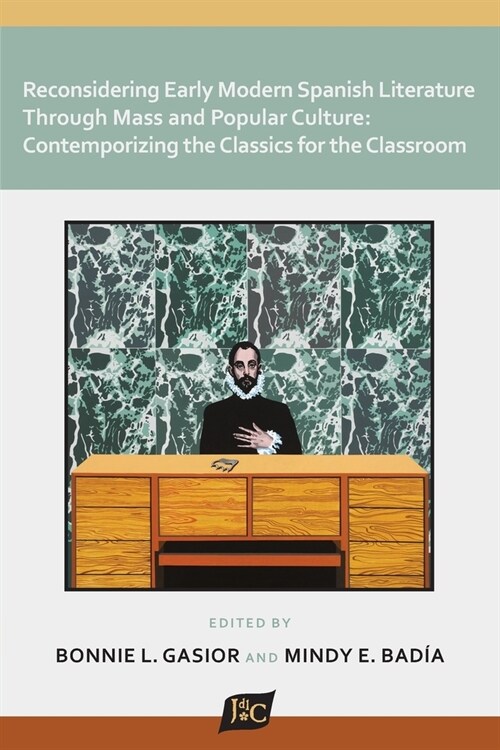 Reconsidering Early Modern Spanish Literature through Mass and Popular Culture: Contemporizing the Classics for the Classroom (Paperback)