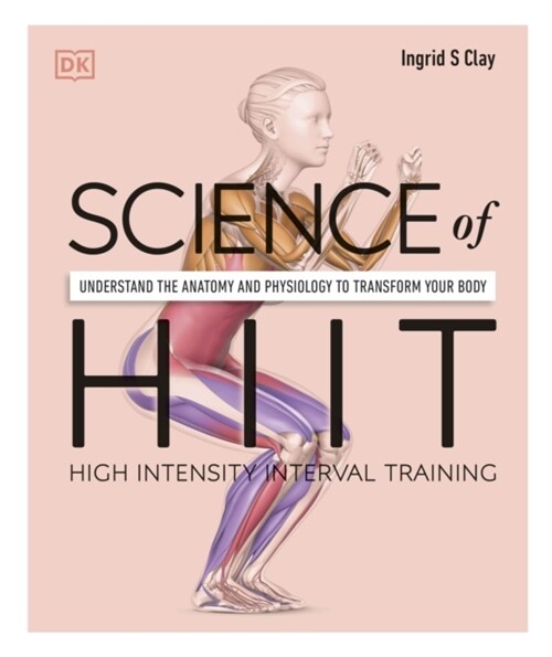 Science of HIIT : Understand the Anatomy and Physiology to Transform Your Body (Paperback)