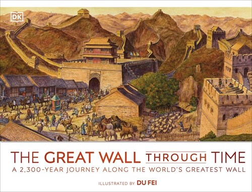 The Great Wall Through Time : A 2,700-Year Journey Along the Worlds Greatest Wall (Hardcover)