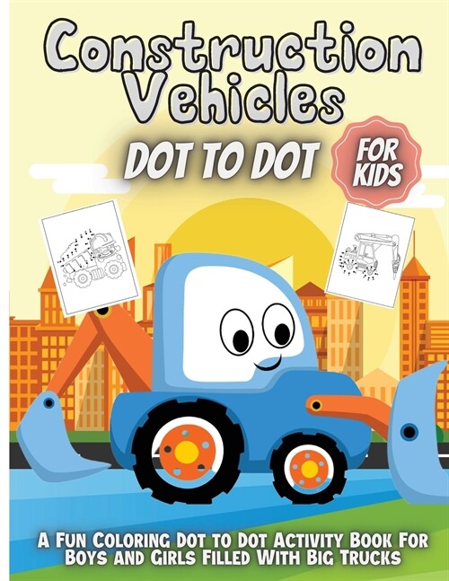 Construction Vehicles Dot To Dot: Fun Activity Dot to Dot For Children Ages 4-8 Filled With Big Trucks (Paperback)