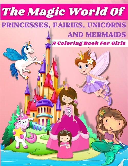 Magic Coloring Book: Beautiful Princess, Fantasy Fairies, Magical Unicorns And Wonderful Mermaids Coloring Pages For Girls Ages 3-6, 4-8. M (Paperback)