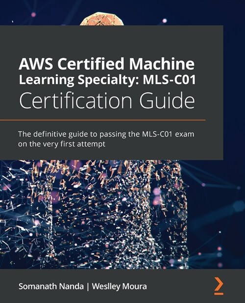 AWS Certified Machine Learning Specialty: MLS-C01 Certification Guide : The definitive guide to passing the MLS-C01 exam on the very first attempt (Paperback)