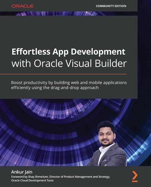 Effortless App Development with Oracle Visual Builder : Boost productivity by building web and mobile applications efficiently using the drag-and-drop (Paperback)