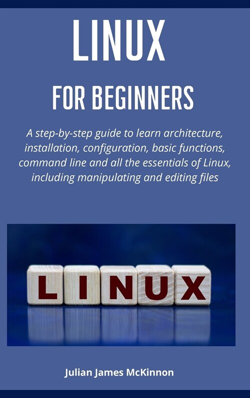 Linux for beginners: A step-by-step guide to learn architecture, installation, configuration, basic functions, command line and all the ess (Hardcover)