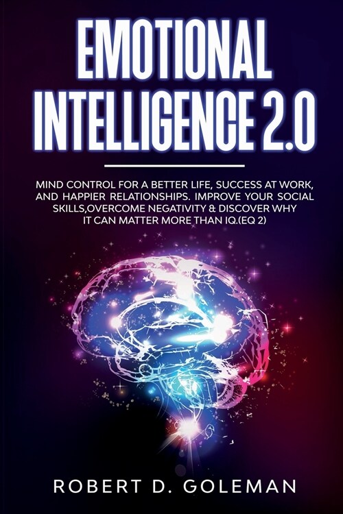 Emotional Intelligence 2.0: Mind Control For a Better Life, Success at Work, and Happier Relationships. Improve Your Social Skills, Overcome Negat (Paperback)