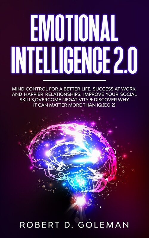 Emotional Intelligence 2.0: Mind Control For a Better Life, Success at Work, and Happier Relationships. Improve Your Social Skills, Overcome Negat (Hardcover)