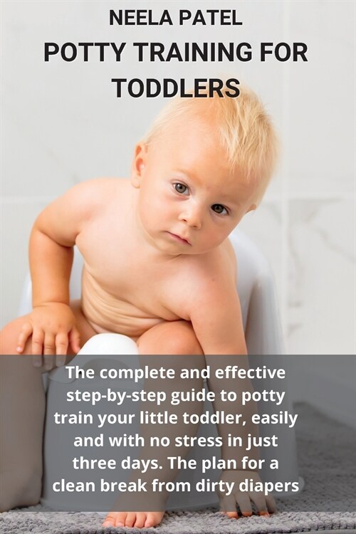 Potty Training for Toddlers: The Complete and Effective Step-By-Step Guide to Potty Train Your Little Toddler, Easily and with No Stress in Just Th (Paperback)
