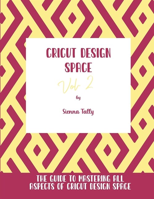 Cricut Design Space Vol.2: The Guide to Mastering All Aspects of Cricut Design Space (Paperback)