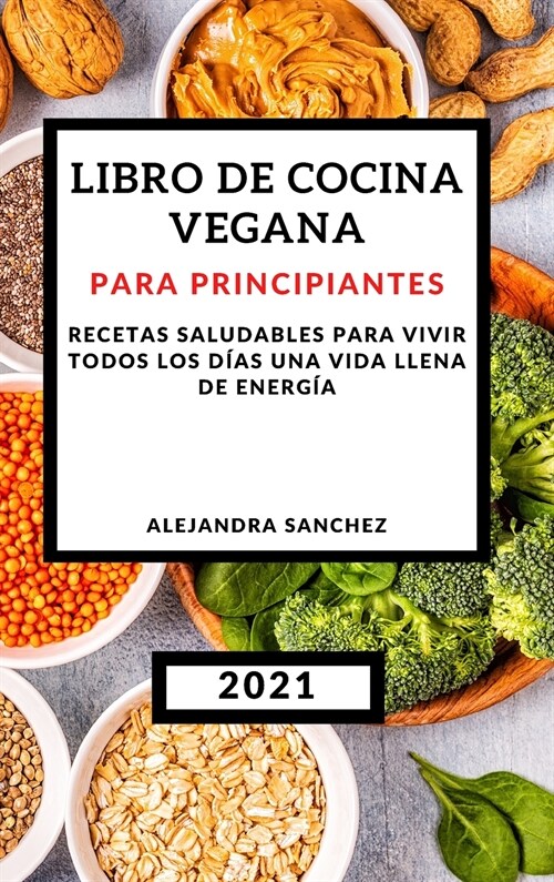 LIBRO DE COCINA VEGANA PARA PRINCIPIANTES 2021 (PLANT-BASED COOKBOOK 2021 SPANISH VERSION) (Hardcover)