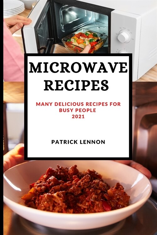 Microwave Recipes 2021: Many Delicious Recipes for Busy People (Paperback)