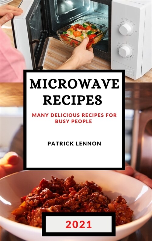 Microwave Recipes 2021: Many Delicious Recipes for Busy People (Hardcover)