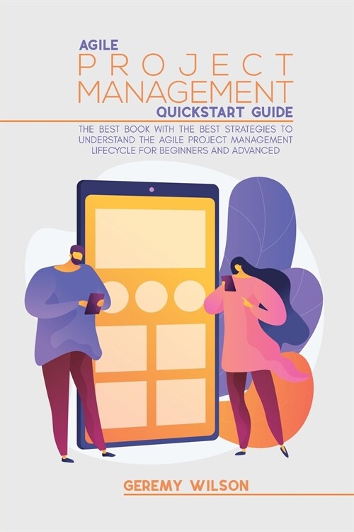 Agile Project Management Quickstart Guide: The Best Book With The Best Strategies To To Understand The Agile Project Management Lifecycle For Beginner (Paperback)