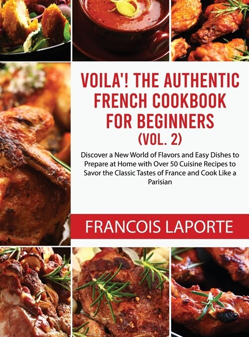 Voil? The Authentic French Cookbook For Beginners (Vol. 2): Discover a New World of Flavors and Easy Dishes to Prepare at Home with Over 50 Cuisine R (Hardcover)