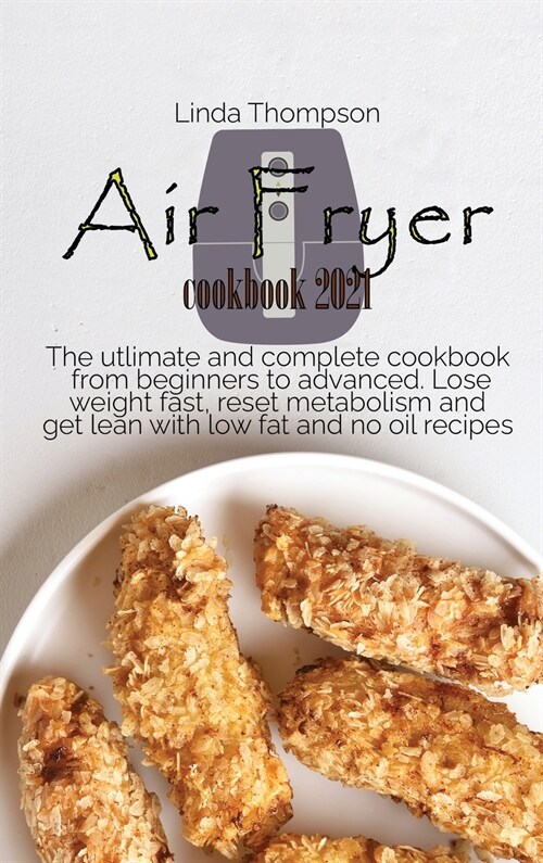 Air Fryer cookbook 2021: The utlimate and complete cookbook from beginners to advanced. Lose weight fast, reset metabolism and get lean with lo (Hardcover)
