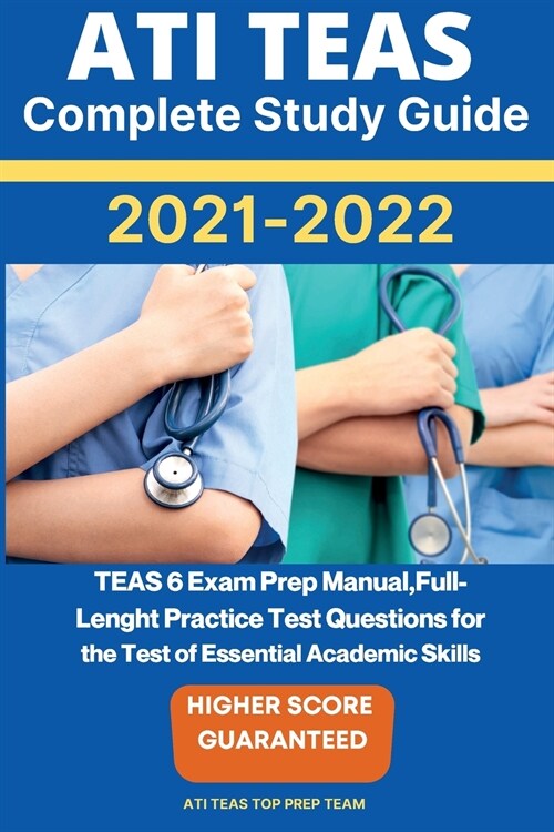 ATI TEAS Complete Study Guide 2021-2022: TEAS 6 Exam Prep Manual, Full- Lenght Practice Test Questions for the Test of Essential Academic Skills (Paperback)