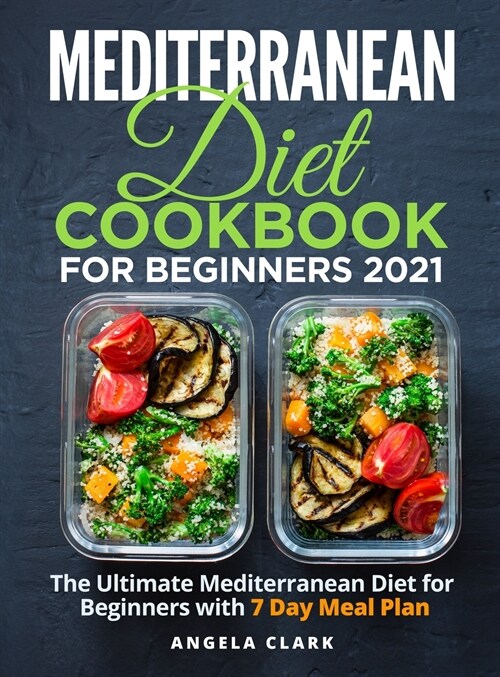 Mediterranean Diet Cookbook for Beginners 2021: The Ultimate Mediterranean Diet for Beginners with 7 Day Meal Plan (Hardcover)