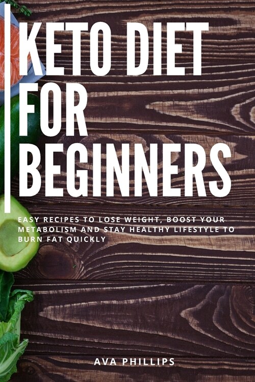 Keto Diet for Beginners: Easy recipes to Lose Weight, Boost Your Metabolism and Stay Healthy Lifestyle to Burn Fat Quickly (Paperback)