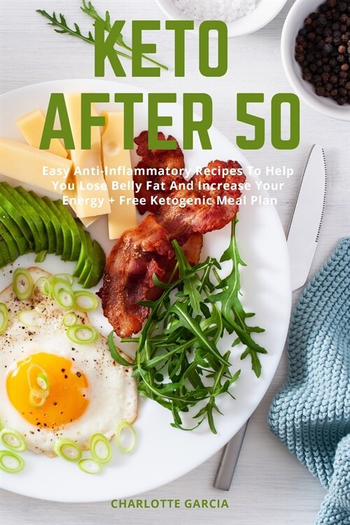 Keto After 50: Easy Anti-Inflammatory Recipes To Lose Belly Fat And Increase Your Energy + Free Ketogenic meal plan (Paperback)