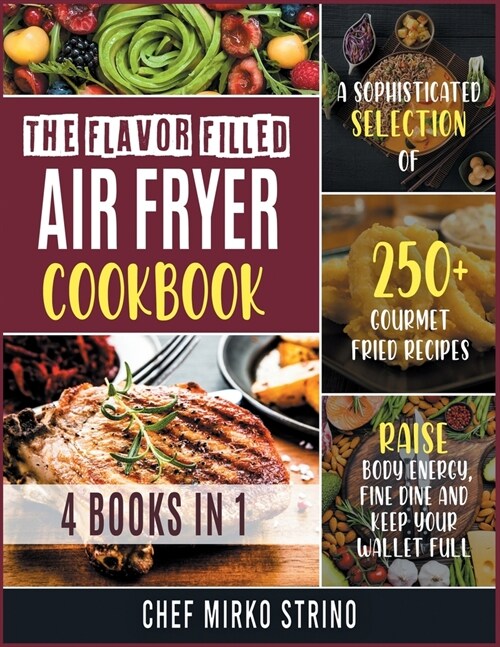 The Flavor Filled Air Fryer Cookbook [4 books in 1]: A Sophisticated Selection of 250+ Gourmet Fried Recipes to Raise Body Energy, Fine Dine and Keep (Paperback)