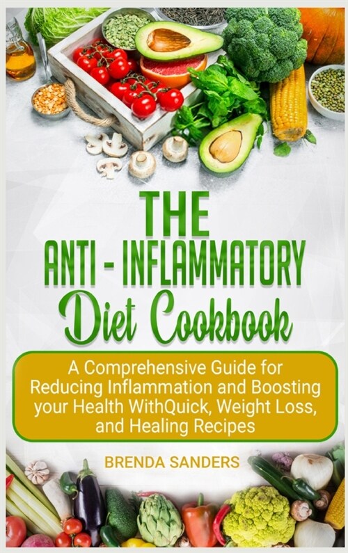 The Anti-Inflammatory Diet Cookbook: A Comprehensive Guide for Reducing Inflammation and Boosting your Health With Quick, Weight Loss, and Healing Rec (Hardcover)