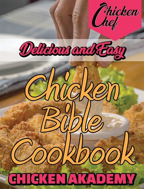 Delicious and Easy - Chicken Bible Cookbook: Discover Secret and Easy Recipes to Bake Tasty Chicken! Save a lot of money and youll have great, health (Hardcover)