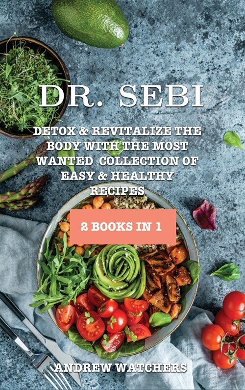 Dr. Sebi: 2 BOOKS IN 1: Detox & Revitalize the Body With the Most Wanted Collection of Easy & Healthy Recipes (Hardcover)