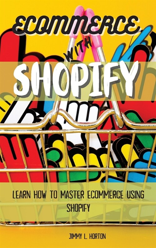 Ecommerce with Shopify: Learn How To Master Ecommerce Using Shopify (Hardcover)