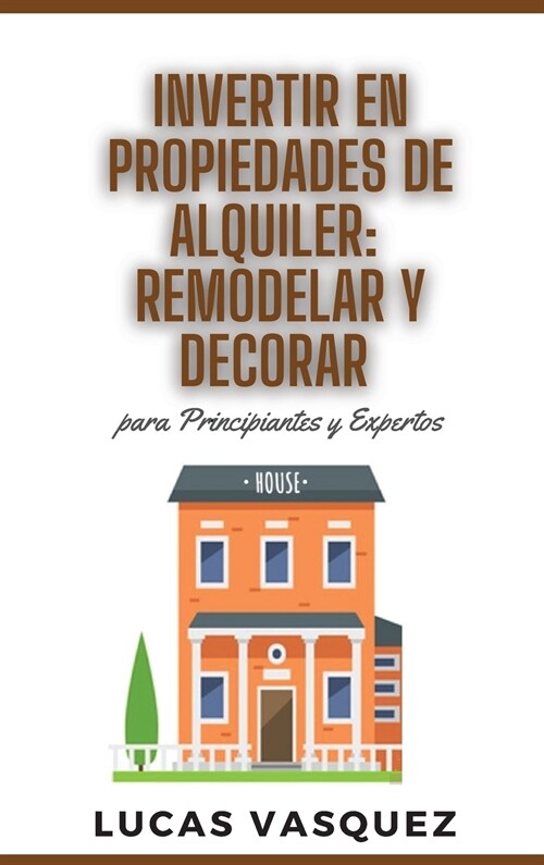 Invertir En Propiedades de Alquiler: REMODELAR Y DECORAR para principiantes y expertos: Rental property investing DOUBLE BOOK (SPANISH VERSION ). Dise (Hardcover, 3)