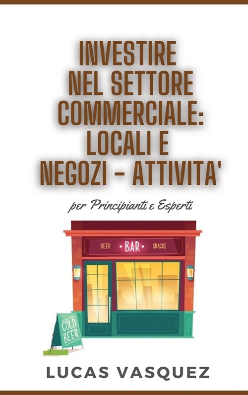 Investire Nel Settore Commerciale: LOCALI E NEGOZI-ATTIVITA . Commercial Real estate investing and the best professional for your business DOUBLE BOO (Hardcover, 3)
