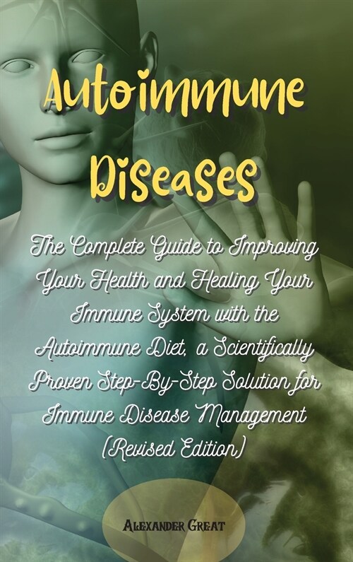 Autoimmune Diseases: The Complete Guide to Improving Your Health and Healing Your Immune System with the Autoimmune Diet, a Scientifically (Hardcover)