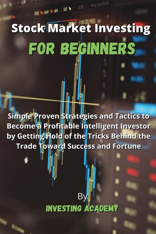 Stock Market Investing for Beginners: Simple Proven Strategies and Tactics to Become a Profitable Intelligent Investor by Getting Hold of the Tricks B (Paperback)