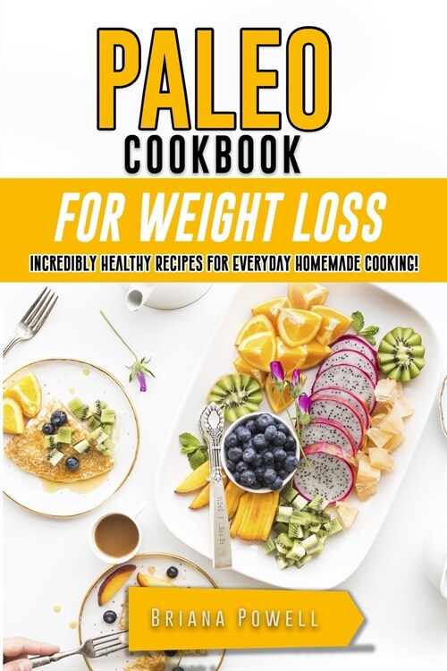 Paleo Cookbook for Weight Loss: Incredibly Healthy Recipes for Everyday Homemade Cooking! (Paperback)