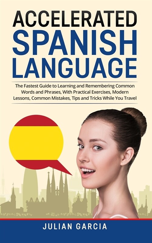 Accelerated Spanish Language: The Fastest Guide to Learning and Remembering Common Words and Phrases, With Practical Exercises, Modern Lessons, Comm (Hardcover)