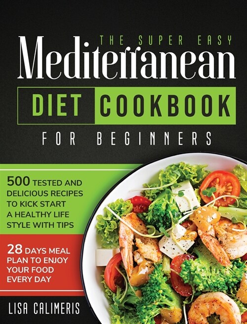 The Super Easy Mediterranean Diet Cookbook: 500 Tested and Delicious Recipes to Kick Start a Healthy Lifestyle With Tips and 28 Days Meal Plan to Enjo (Hardcover)