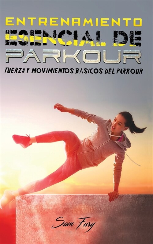 Entrenamiento Esencial de Parkour: Fuerza y Movimientos B?icos del Parkour (Hardcover)
