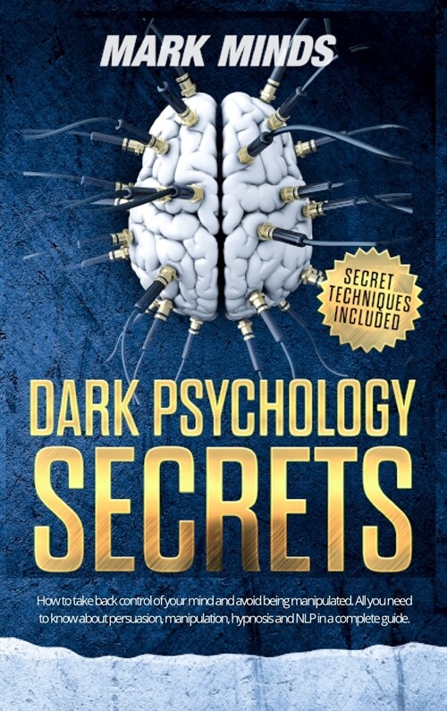 Dark Psychology Secrets: How to take back control of your mind and avoid being manipulated. All you need to know about persuasion, manipulation (Hardcover)