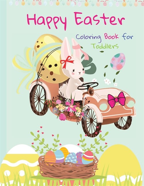 Happy Easter Coloring Book for Toddlers: Funny And Amazing Easter Bunny, Egg, Basket / Easter Activity Coloring Book for Kids 1- 4 Year-Old: Toddlers (Paperback)
