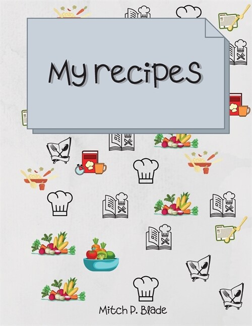My recipes: Recipe Journal and Organizer for women, Blank Recipe Journal to Write Gather all your recipes in one book (Paperback)