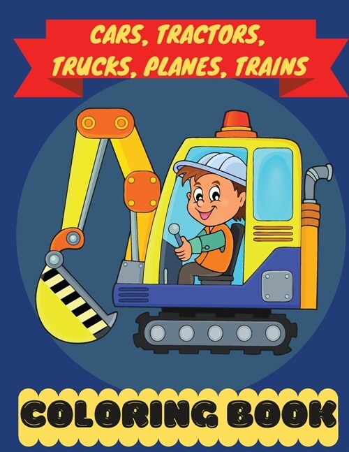 Cars, Tractors, Trucks, Planes, Trains coloring book: Cars coloring book kids - Coloring book for 2 year old boy - Truck coloring books for kids ages (Paperback)