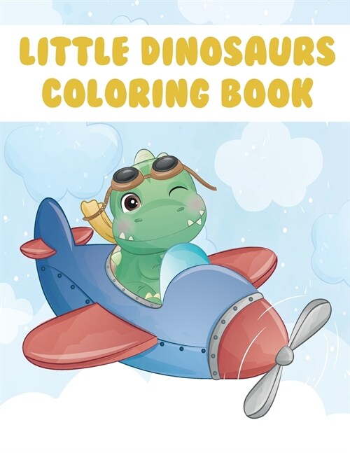 Little Dinosaurs Coloring Book: My First Big Book of Dinosaurs Great Gift for Boys & Girls, Ages 4-8, Coloring & Activity Book for Toddlers, Kindergar (Paperback)