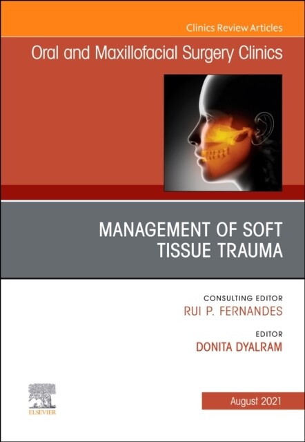 Management of Soft Tissue Trauma, an Issue of Oral and Maxillofacial Surgery Clinics of North America: Volume 33-3 (Hardcover)