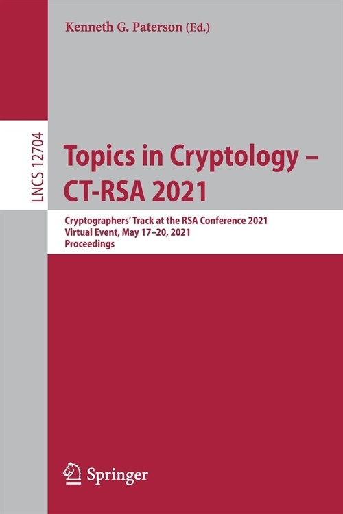 Topics in Cryptology - Ct-Rsa 2021: Cryptographers Track at the Rsa Conference 2021, Virtual Event, May 17-20, 2021, Proceedings (Paperback, 2021)