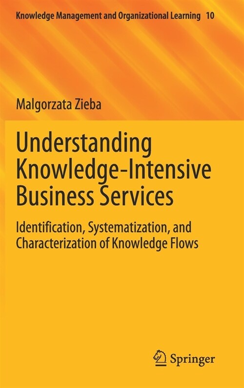 Understanding Knowledge-Intensive Business Services: Identification, Systematization, and Characterization of Knowledge Flows (Hardcover, 2021)