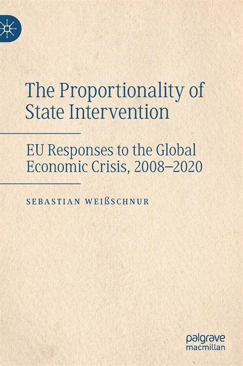 The Proportionality of State Intervention: Eu Responses to the Global Economic Crisis, 2008-2020 (Hardcover, 2021)