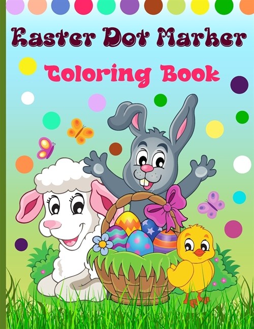 Easter Dot Marker Coloring Book: Do a Dot Activity Book for Kids With Easy Guided Big Dots, Perfect Dot Markers Activity Book for ... Kids, Children, (Paperback)